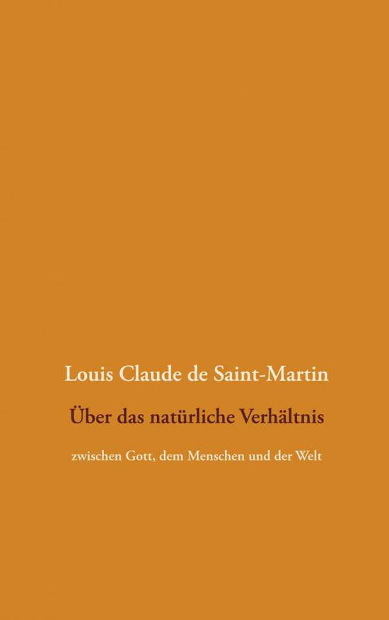 Cover for Louis Claude De Saint-Martin · UEber das naturliche Verhaltnis: zwischen Gott, dem Menschen und der Welt (Paperback Book) (2020)