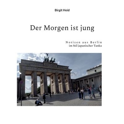 Cover for Birgit Heid · Der Morgen ist jung: Notizen aus Berlin im Stil japanischer Tanka (Paperback Book) (2022)