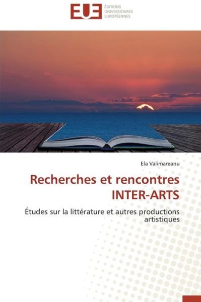 Cover for Ela Valimareanu · Recherches et Rencontres Inter-arts: Études Sur La Littérature et Autres Productions Artistiques (Taschenbuch) [French edition] (2018)