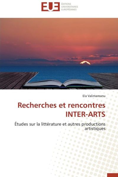 Cover for Ela Valimareanu · Recherches et Rencontres Inter-arts: Études Sur La Littérature et Autres Productions Artistiques (Paperback Book) [French edition] (2018)