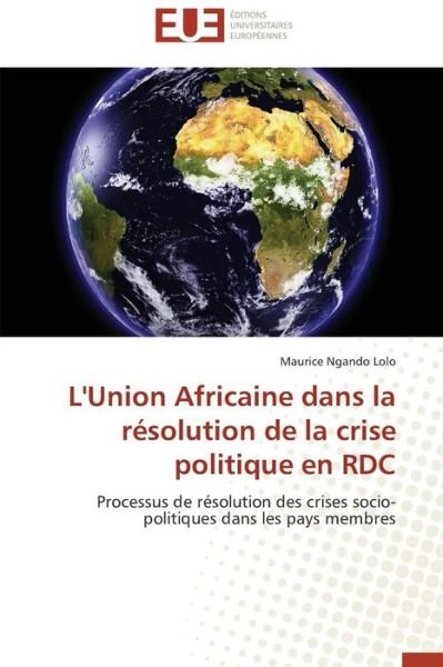 L'union Africaine Dans La Resolution De La Crise Politique en Rdc - Ngando Lolo Maurice - Kirjat - Editions Universitaires Europeennes - 9783841744777 - keskiviikko 28. helmikuuta 2018