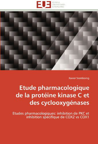 Cover for Xavier Siomboing · Etude Pharmacologique De La Protéine Kinase C et Des Cyclooxygénases: Etudes Pharmacologiques: Inhibition De Pkc et Inhibition Spécifique De Cox2 vs Cox1 (Paperback Book) [French edition] (2018)