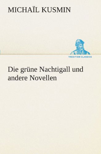Cover for Michaïl Kusmin · Die Grüne Nachtigall Und Andere Novellen (Tredition Classics) (German Edition) (Paperback Book) [German edition] (2012)