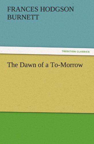 Cover for Frances Hodgson Burnett · The Dawn of a To-morrow (Tredition Classics) (Paperback Book) (2011)