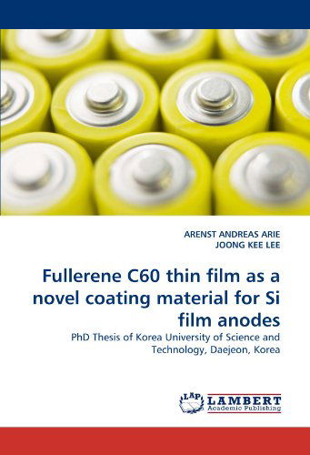 Cover for Joong Kee Lee · Fullerene C60 Thin Film As a Novel Coating Material for Si Film Anodes: Phd Thesis of Korea University of Science and Technology, Daejeon, Korea (Paperback Bog) (2011)