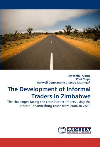 Cover for Maxwell Constantine Chando Musingafi · The Development of Informal Traders in Zimbabwe: the Challenges Facing the Cross Border Traders Using the Harare-johannesburg Route from 2006 to 2o10 (Paperback Book) (2011)