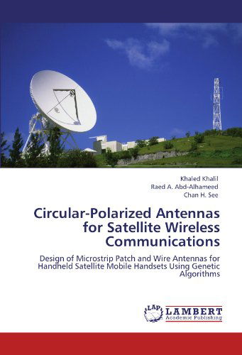 Cover for Chan H. See · Circular-polarized Antennas for Satellite Wireless Communications: Design of Microstrip Patch and Wire Antennas for Handheld Satellite Mobile Handsets Using Genetic Algorithms (Paperback Book) (2011)