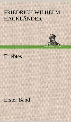 Erlebtes. Erster Band - Friedrich Wilhelm Hacklander - Kirjat - TREDITION CLASSICS - 9783847250777 - perjantai 11. toukokuuta 2012