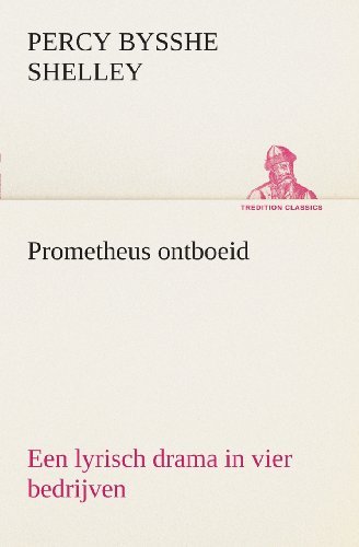 Cover for Percy Bysshe Shelley · Prometheus Ontboeid Een Lyrisch Drama in Vier Bedrijven (Tredition Classics) (Dutch Edition) (Paperback Book) [Dutch edition] (2013)