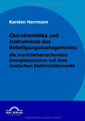 Cover for Karsten Herrmann · Charakteristika Und Instrumente Des Beteiligungsmanagements: Die Marktbeherrschenden Energiekonzerne Auf Dem Deutschen Elektrizitätsmarkt (Paperback Book) [German edition] (2010)