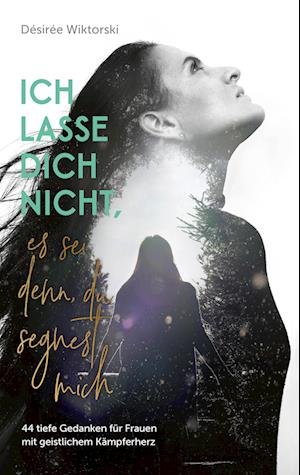 Cover for Désirée Wiktorski · Ich lasse dich nicht, es sei denn, du segnest mich (Hardcover Book) (2022)