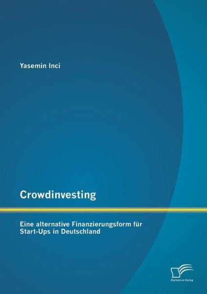 Cover for Yasemin Inci · Crowdinvesting: Eine Alternative Finanzierungsform Für Start-ups in Deutschland (Taschenbuch) [German edition] (2014)