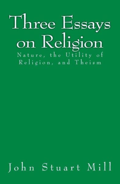 Three Essays on Religion - John Stuart Mill - Books - Reprint Publishing - 9783959401777 - January 21, 2016