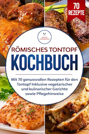 Cover for Simple Cookbooks · Römisches Tontopf Kochbuch: Mit 70 genussvollen Rezepten für den Tontopf inklusive vegetarischer und kulinarischer Gerichte sowie Pflegehinweise (Book) (2024)