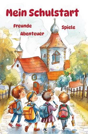 Cover for Nanja Holland · Mein Schulstart - Freunde, Spiele, Abenteuer - Mein erstes Schuljahr (Buch) (2024)