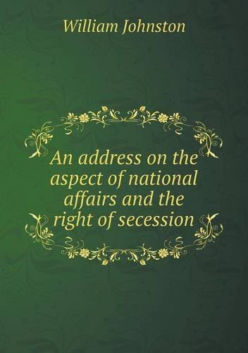 Cover for William Johnston · An Address on the Aspect of National Affairs and the Right of Secession (Paperback Bog) (2013)