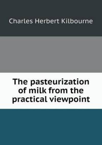 Cover for Charles Herbert Kilbourne · The Pasteurization of Milk from the Practical Viewpoint (Paperback Book) (2015)