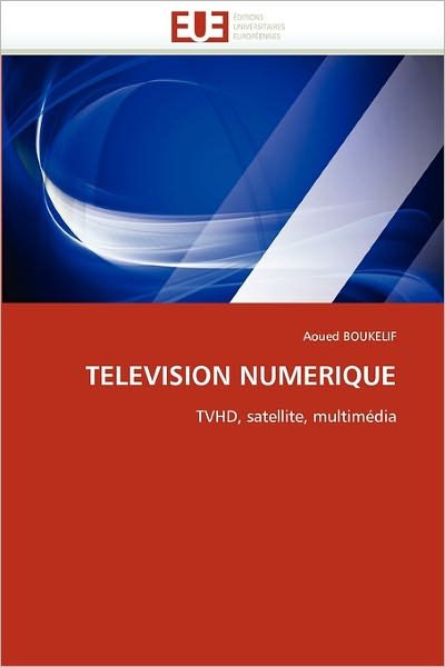 Cover for Aoued Boukelif · Television Numerique: Tvhd, Satellite, Multimédia (Paperback Book) [French edition] (2018)