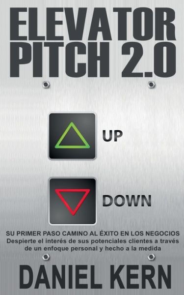 Cover for Daniel Kern · Elevator Pitch 2.0: Su primer paso camino al exito en los negocios: Despierte el interes de sus potenciales clientes a traves de un enfoque personal y hecho a la medida (Paperback Book) (2020)