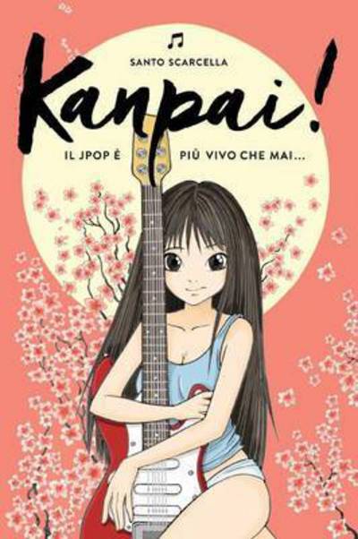 Cover for Santo Scarcella · Kanpai! Il Jpop e piu vivo che mai... (Paperback Book) (2015)