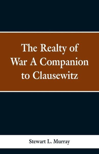 Cover for Stawart L Murray · The Realty of War A Companion to Clausewitz (Pocketbok) (2019)