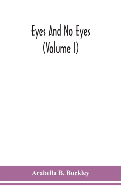 Eyes and no eyes (Volume I) - Arabella B Buckley - Böcker - Alpha Edition - 9789354150777 - 7 september 2020