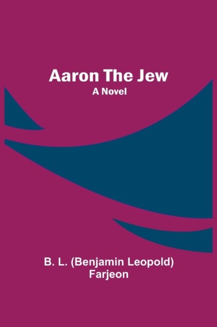 Cover for B L (Benjamin Leopold) Farjeon · Aaron the Jew (Paperback Bog) (2021)