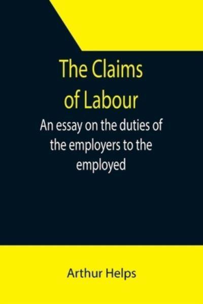 Cover for Arthur Helps · The Claims of Labour; An essay on the duties of the employers to the employed (Paperback Book) (2021)