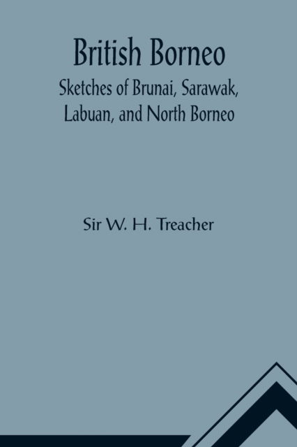 Cover for Sir W H Treacher · British Borneo; Sketches of Brunai, Sarawak, Labuan, and North Borneo (Paperback Book) (2021)