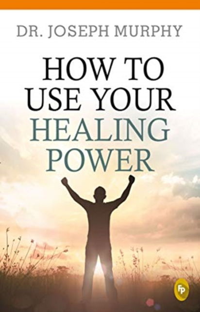 How to Use Your Healing Power - Dr. Joseph Murphy - Kirjat - Prakash Books - 9789389053777 - maanantai 3. kesäkuuta 2019