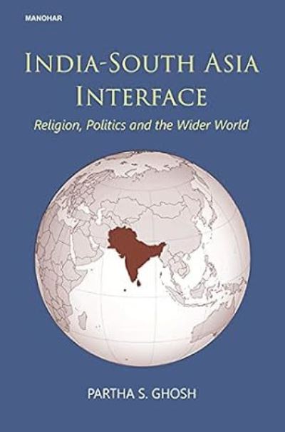 Cover for Partha S. Ghosh · India-South Asia interface: religion, politics and the wider world (Hardcover Book) (2024)