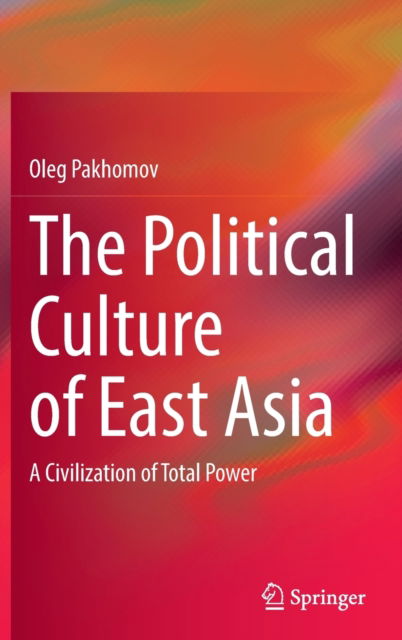 Cover for Oleg Pakhomov · The Political Culture of East Asia: A Civilization of Total Power (Hardcover Book) [2022 edition] (2022)