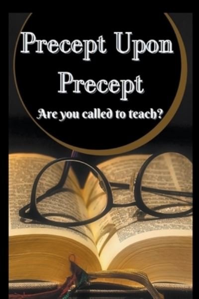 Precept Upon Precept - Arise and Manifest - Zion Willingham - Books - Zion Willingham - 9798201199777 - May 14, 2021