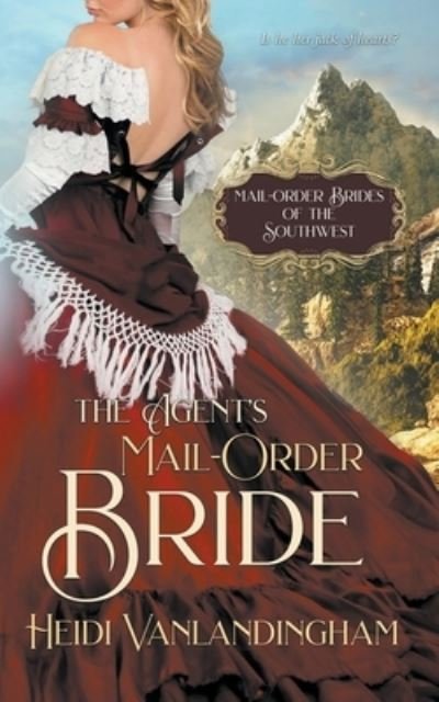 The Agent's Mail-Order Bride - Heidi Vanlandingham - Books - Shadowheart Press - 9798201805777 - July 10, 2018