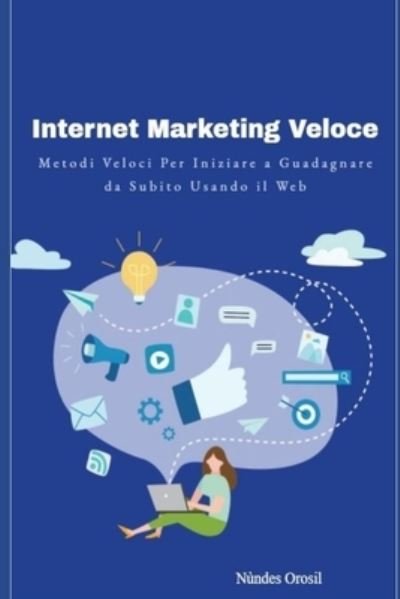 Cover for Nundes Orosil · Internet Marketing Veloce: Metodi Veloci per Iniziare a Guadagnare da Subito Usando il Web (Pocketbok) (2021)