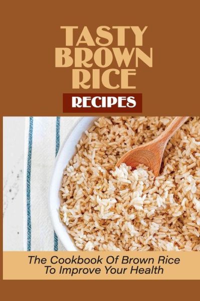 Cover for Angella Anadio · Tasty Brown Rice Recipes (Paperback Book) (2021)