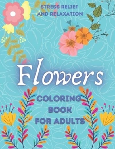 Flowers Coloring Book For Adults Stress Relief and Relaxation - Botebbok Edition - Boeken - Independently Published - 9798550624777 - 20 oktober 2020