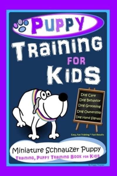 Cover for Karen Douglas Kane · Puppy Training for Kids, Dog Care, Dog Behavior, Dog Grooming, Dog Ownership, Dog Hand Signals, Easy, Fun Training * Fast Results, Miniature Schnauzer Puppy Training, Puppy Training Book for Kids (Paperback Book) (2020)