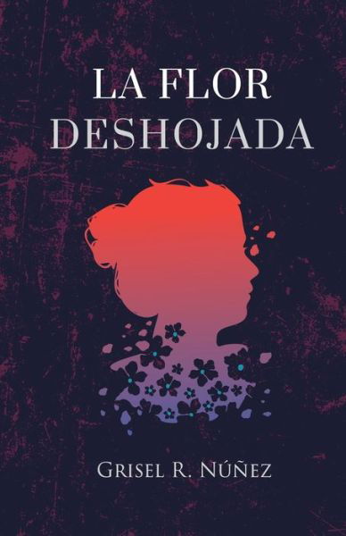 Cover for Grisel Rodríguez Núñez · La Flor Deshojada (Paperback Book) (2020)