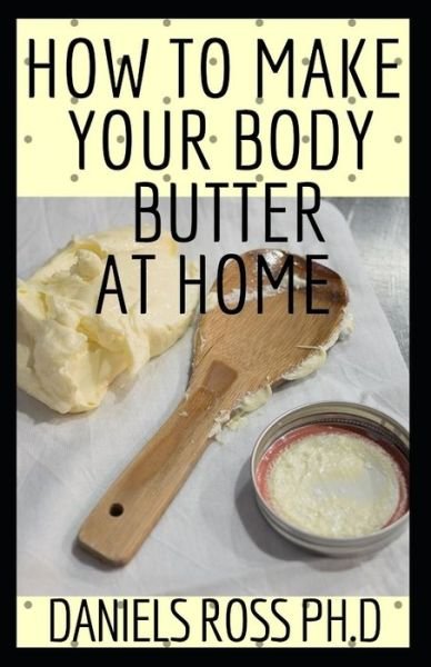 Cover for Daniels Ross Ph D · How to Make Your Body Butter at Home (Pocketbok) (2020)