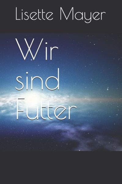 Wir sind Futter - Lisette Mayer - Books - Independently Published - 9798617565777 - March 9, 2020