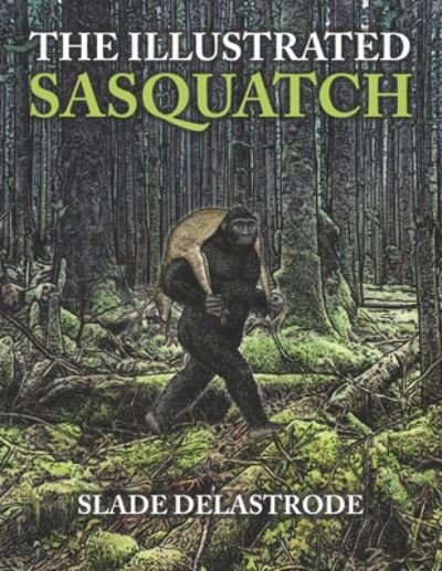 Cover for Slade Delastrode · The Illustrated Sasquatch (Paperback Bog) (2020)