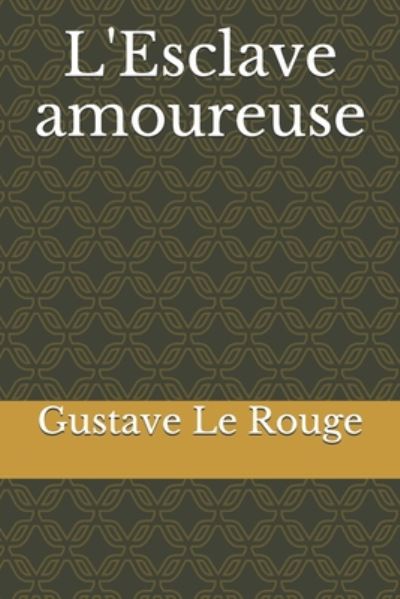 L'Esclave amoureuse - Gustave Le Rouge - Books - Independently Published - 9798673257777 - August 7, 2020