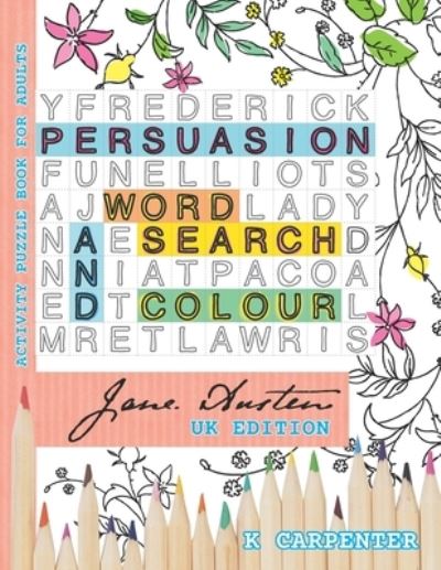 Cover for K Carpenter · Persuasion Word Search and Colour: Jane Austen Activity Puzzle Book for Adults - Jane Austen Puzzle and Activity Books (Paperback Book) [Large type / large print edition] (2020)