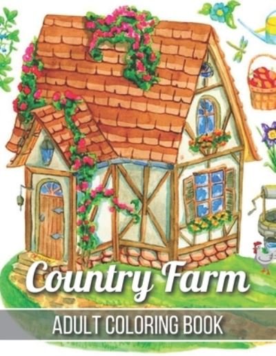Country Farm Adult Coloring Book: An Adult Coloring Book with Charming Country Life, Playful Animals, Beautiful Flowers, and Nature Scenes for Relaxation - Robert Jackson - Books - Independently Published - 9798725446777 - March 20, 2021