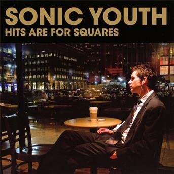 Hits Are for Squares - Sonic Youth - Música - GEFFEN - 0602527781778 - 23 de agosto de 2011