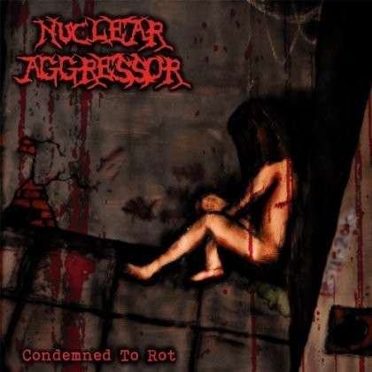 Cover for Nuclear Aggressor · Condemned to Rot (CD) (2016)