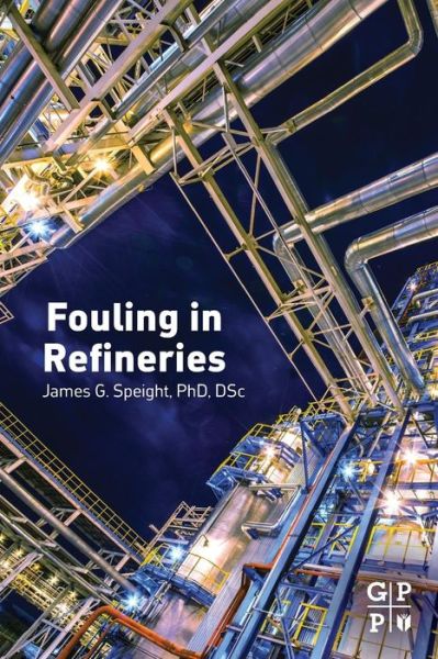 Fouling in Refineries - Speight, James G. (Editor, Petroleum Science and Technology (formerly Fuel Science and Technology International) and editor of the journal, Energy Sources. Dr. Speight is also Adjunct Professor of Chemical and Fuels Engineering at the University of Utah.) - Books - Elsevier Science & Technology - 9780128007778 - May 14, 2015