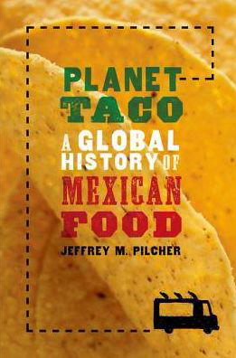 Cover for Pilcher, Jeffrey M. (Professor of History, Professor of History, University of Toronto Scarborough) · Planet Taco: A Global History of Mexican Food (Paperback Book) (2017)