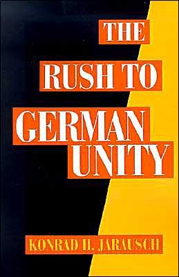 Cover for Jarausch, Konrad H. (Lurcy Professor of European Civilization, Lurcy Professor of European Civilization, University of North Carolina, Chapel Hill) · The Rush to German Unity (Paperback Book) (1994)